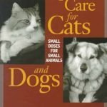 Homeopathic Care For Cats & Dogs Small Doses For Small Animals Revised Edition